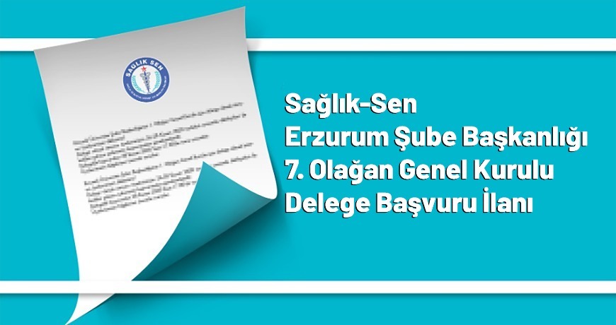 Sağlık-Sen Erzurum Şube Başkanlığı 7. Olağan Genel Kurulu Delege Başvuru İlanı