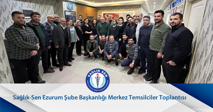 Sağlık-Sen Erzurum Şube Başkanlığı Temsilciler Toplantısı Yapıldı